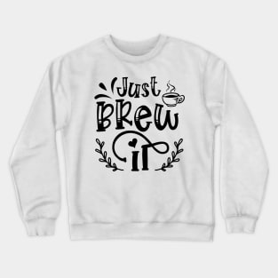 Just Brew It Funny Coffee Lover Crewneck Sweatshirt